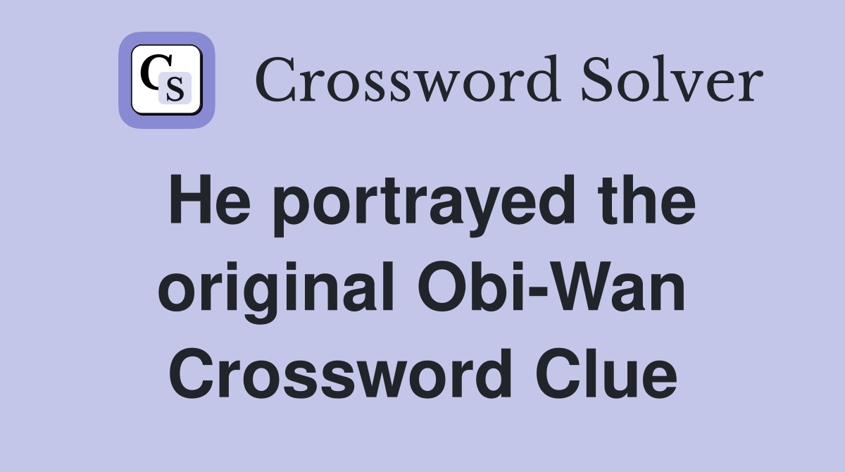 He portrayed the original Obi-Wan Crossword Clue