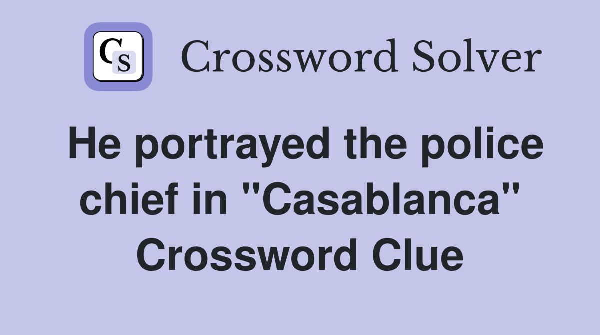 He portrayed the police chief in "Casablanca" Crossword Clue