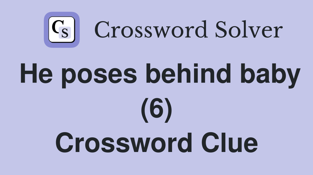 He poses behind baby (6) Crossword Clue