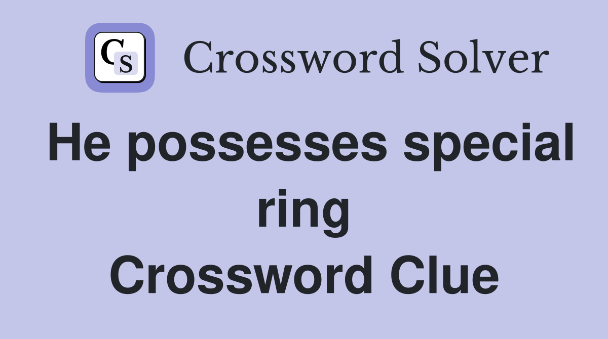 He possesses special ring Crossword Clue
