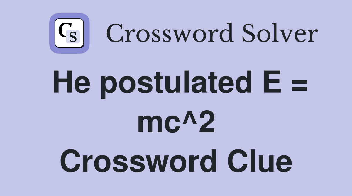 He postulated E = mc^2 Crossword Clue