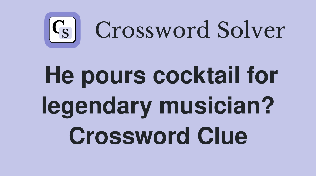 He pours cocktail for legendary musician? Crossword Clue