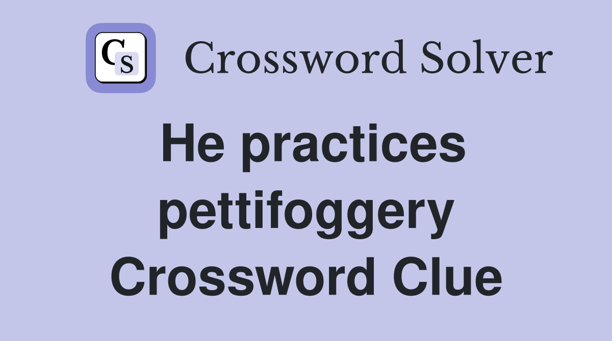 He practices pettifoggery Crossword Clue