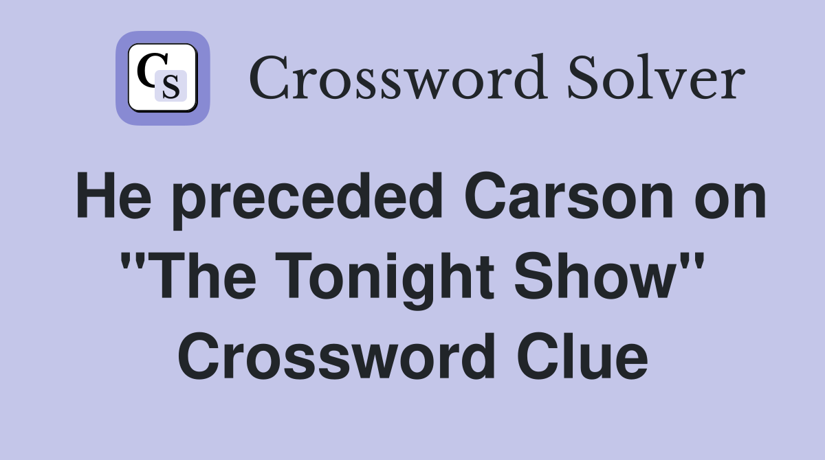 He preceded Carson on "The Tonight Show" Crossword Clue