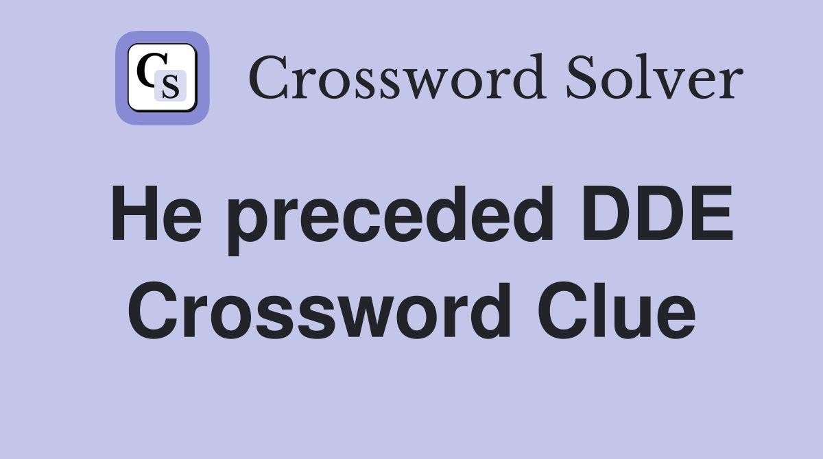 He preceded DDE Crossword Clue