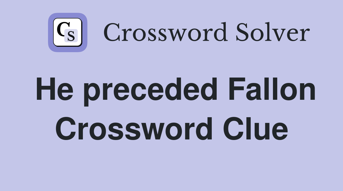 He preceded Fallon Crossword Clue