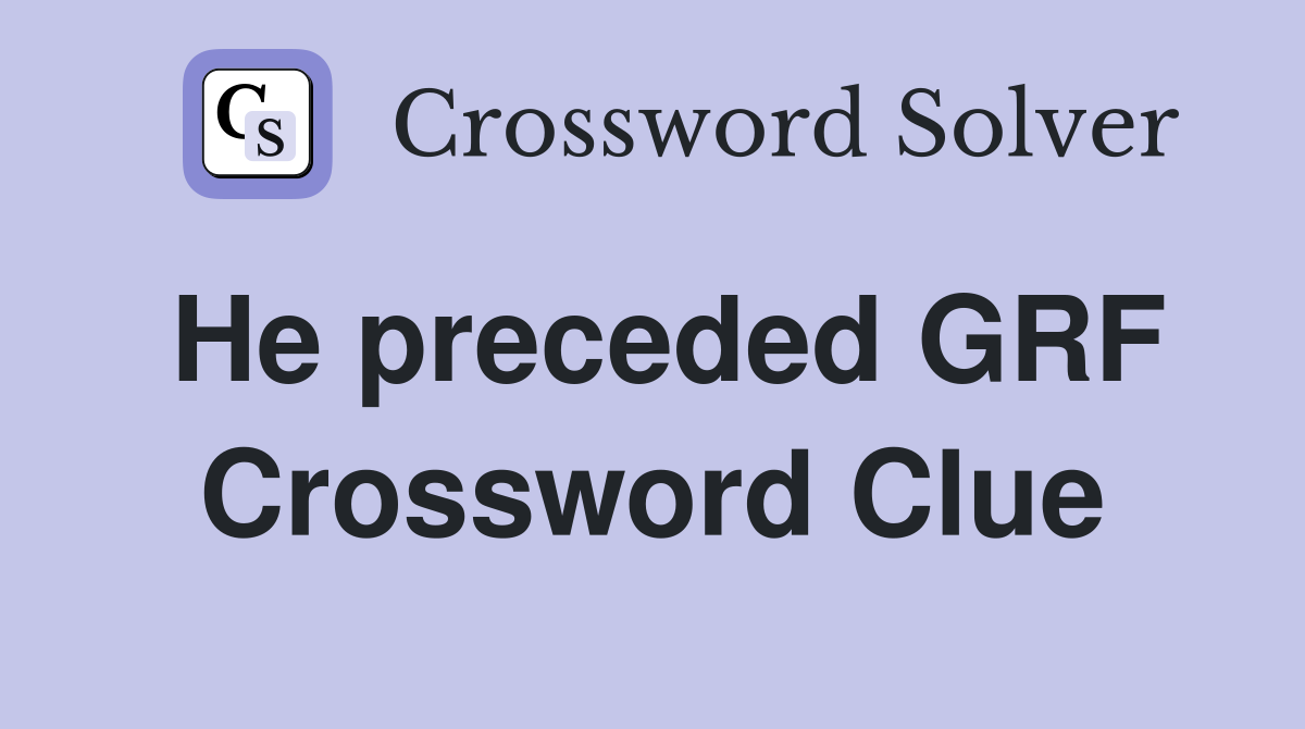 He preceded GRF Crossword Clue