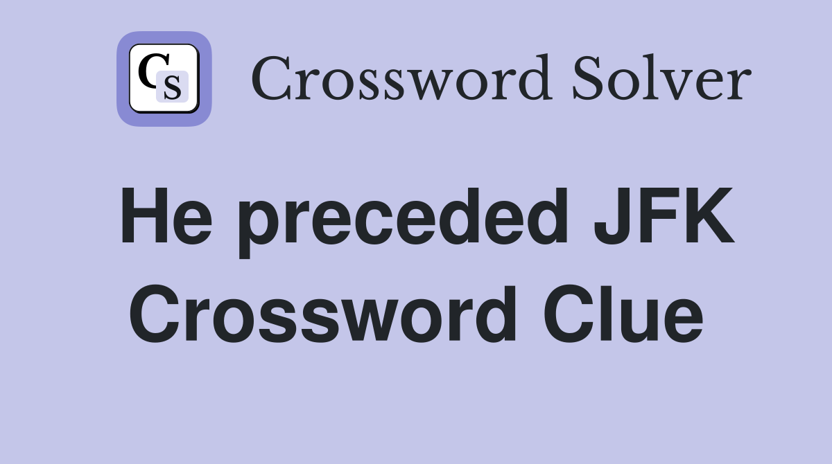 He preceded JFK Crossword Clue