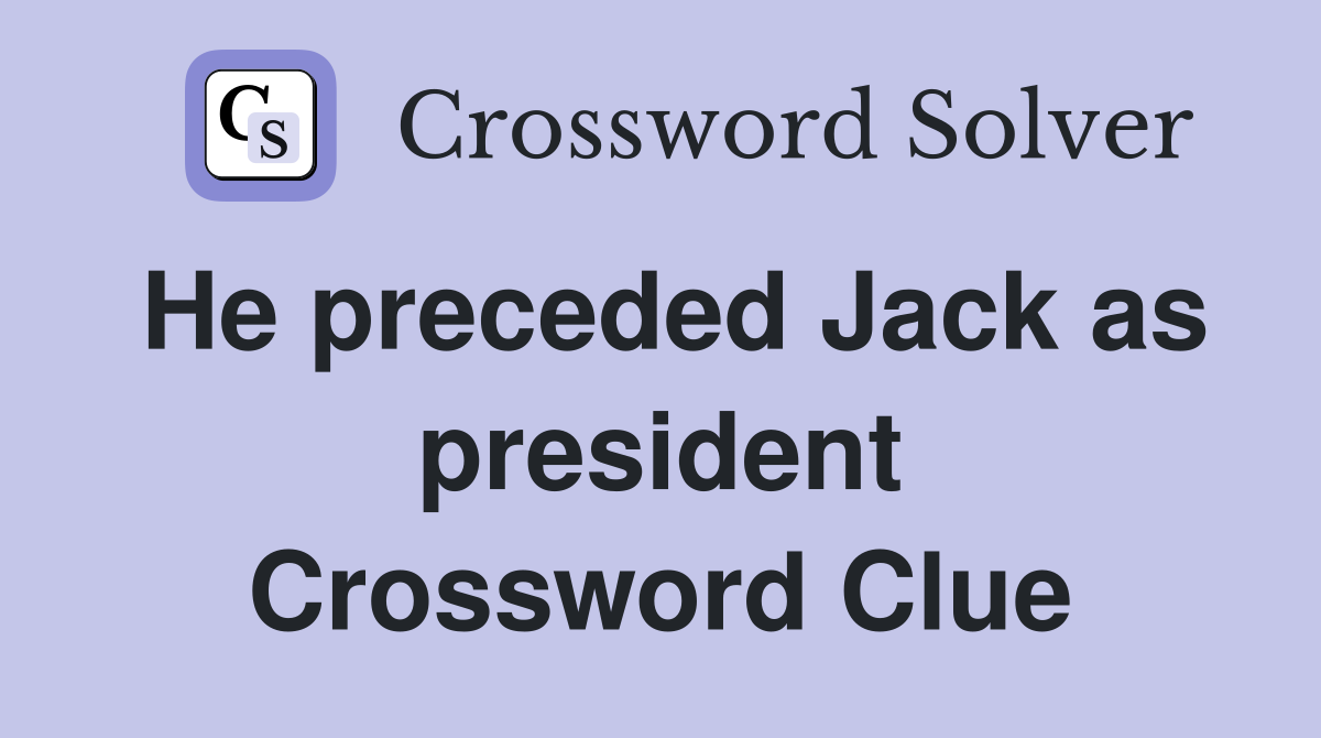 He preceded Jack as president Crossword Clue
