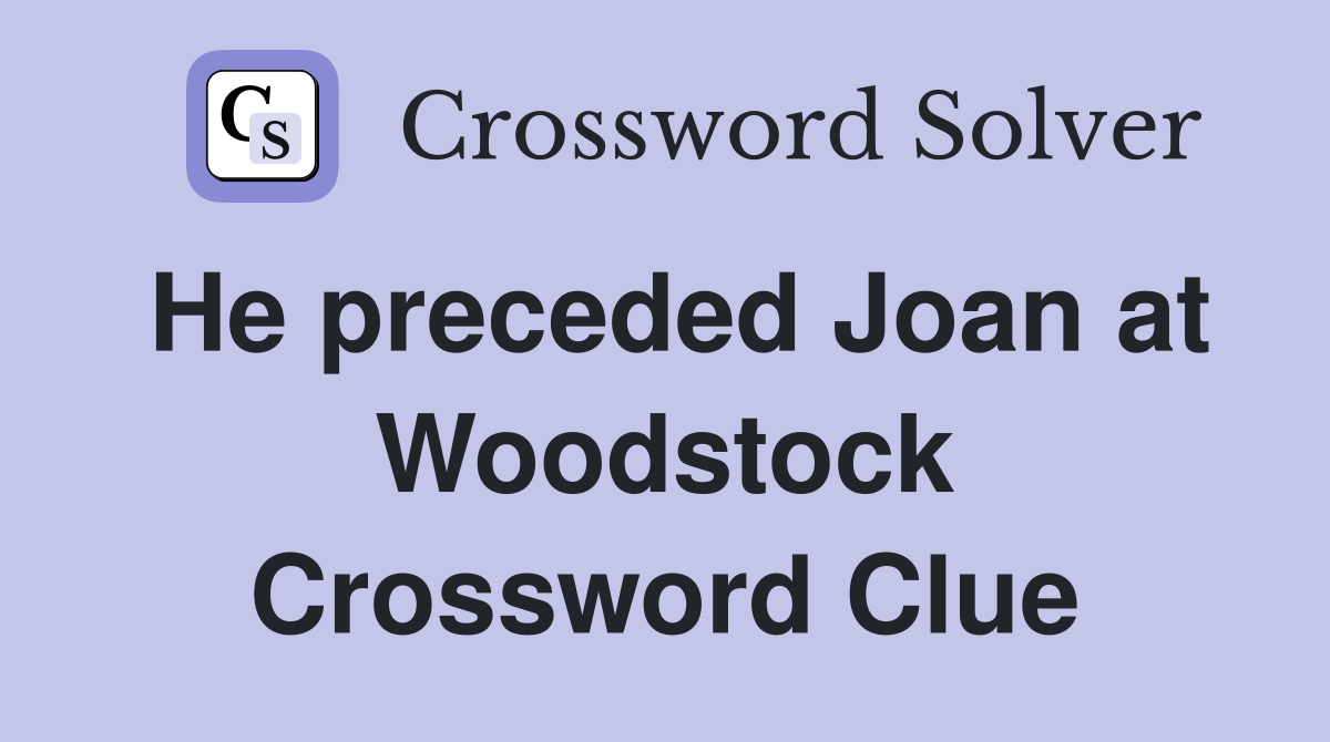 He preceded Joan at Woodstock Crossword Clue