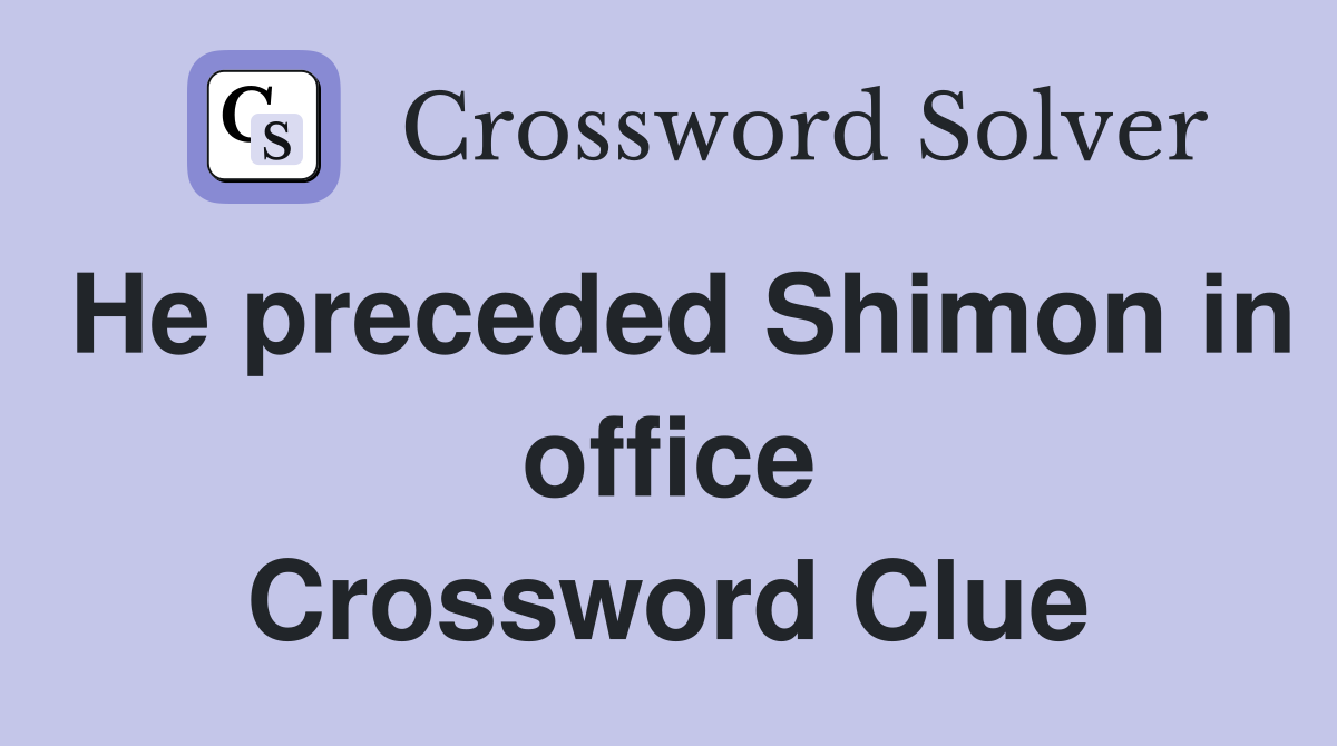 He preceded Shimon in office Crossword Clue