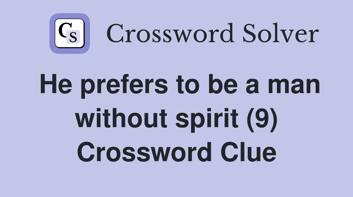 He prefers to be a man without spirit (9) Crossword Clue
