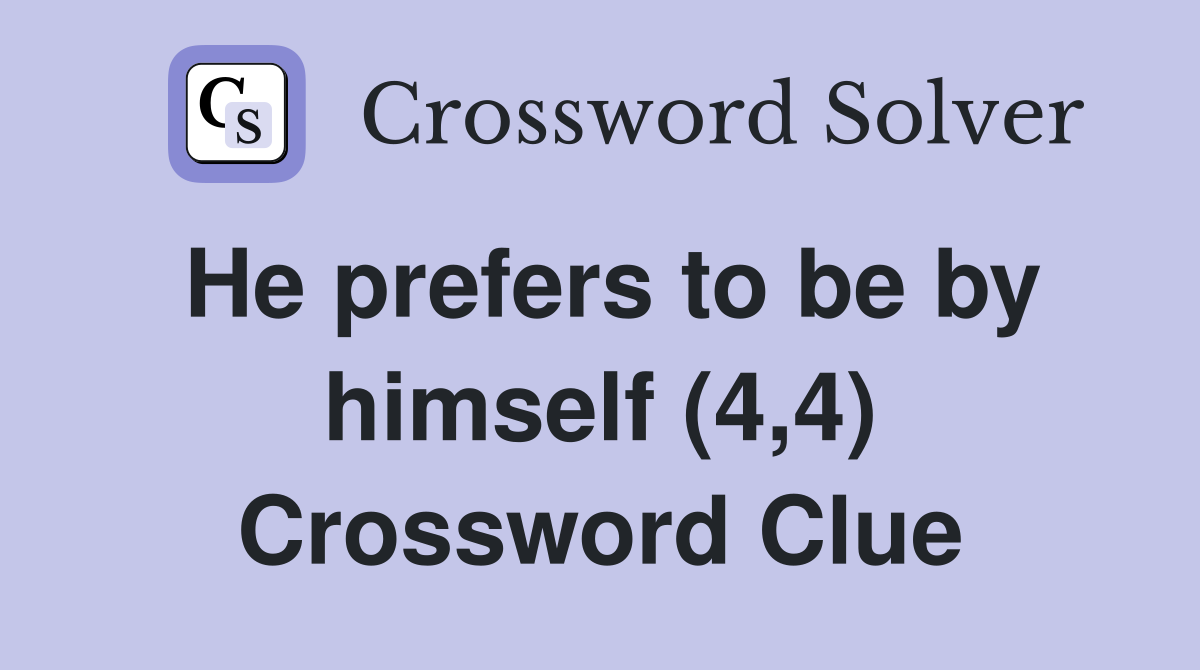 He prefers to be by himself (4 4) Crossword Clue Answers Crossword