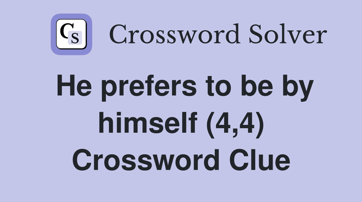 He prefers to be by himself (4,4) Crossword Clue