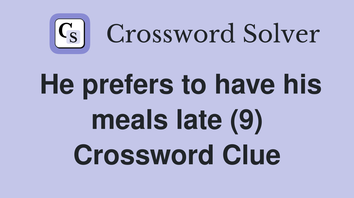 He prefers to have his meals late (9) Crossword Clue