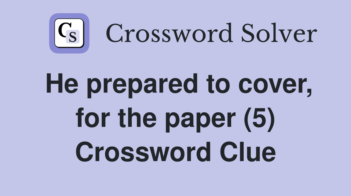 He prepared to cover, for the paper (5) Crossword Clue