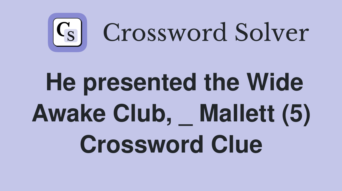 He presented the Wide Awake Club, _ Mallett (5) Crossword Clue