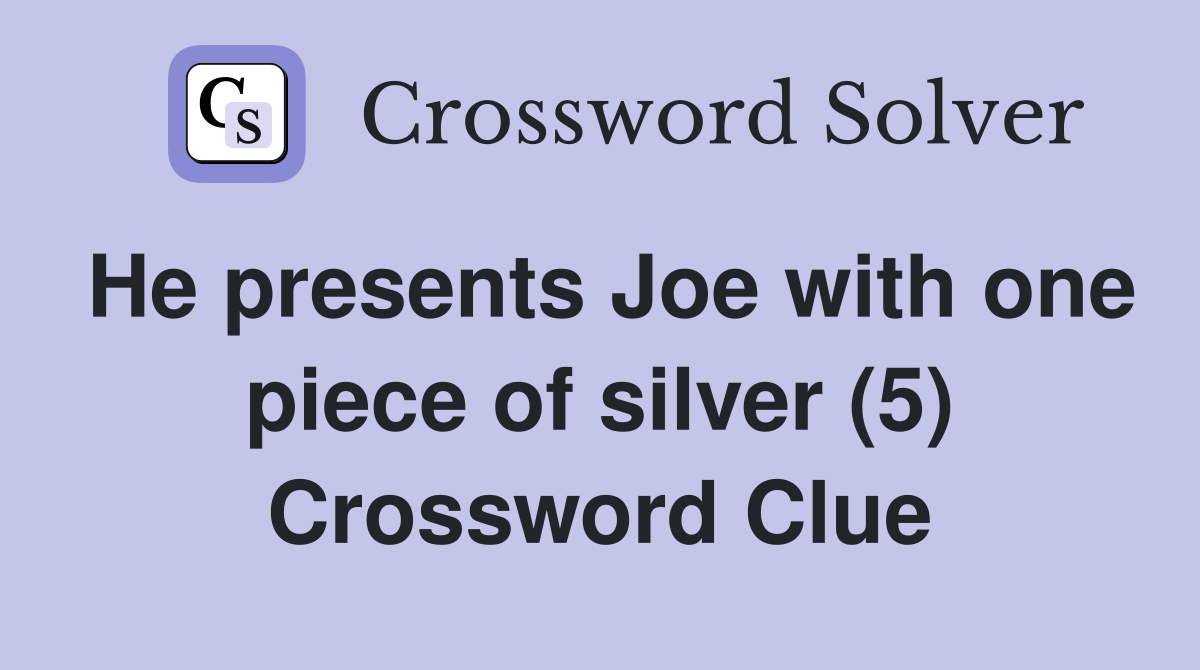 He presents Joe with one piece of silver (5) Crossword Clue