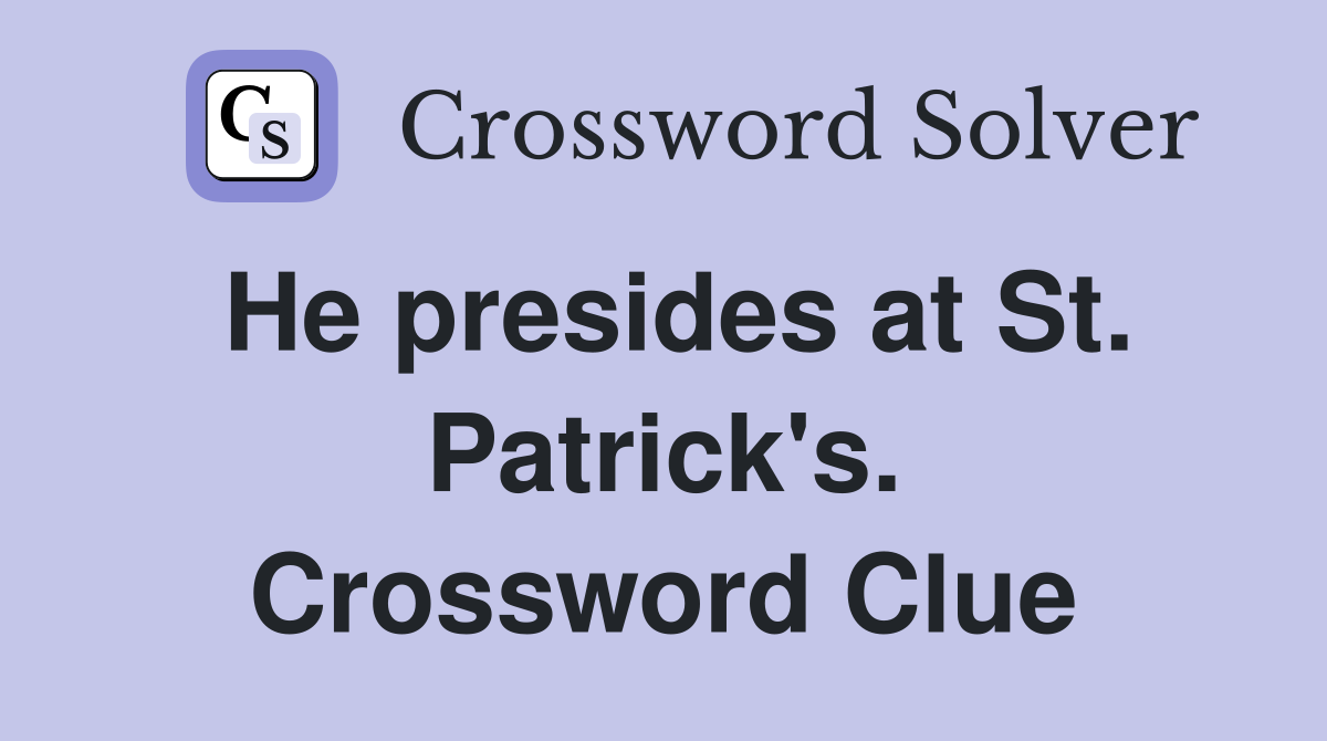 He presides at St. Patrick's. Crossword Clue