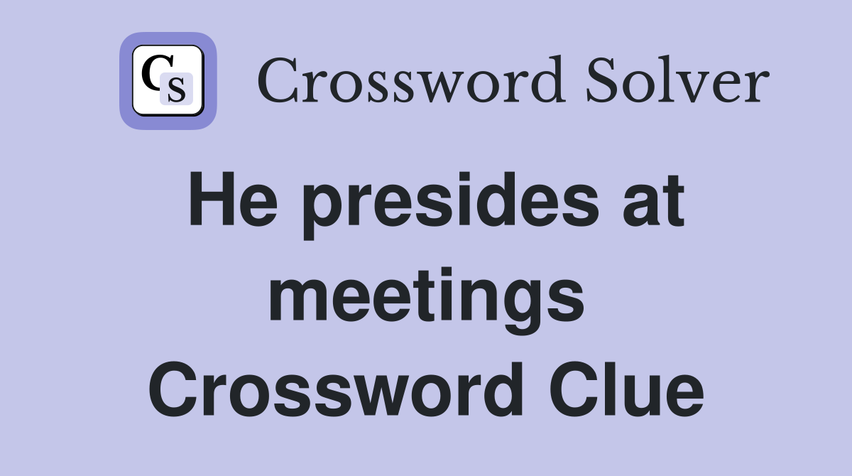 He presides at meetings Crossword Clue