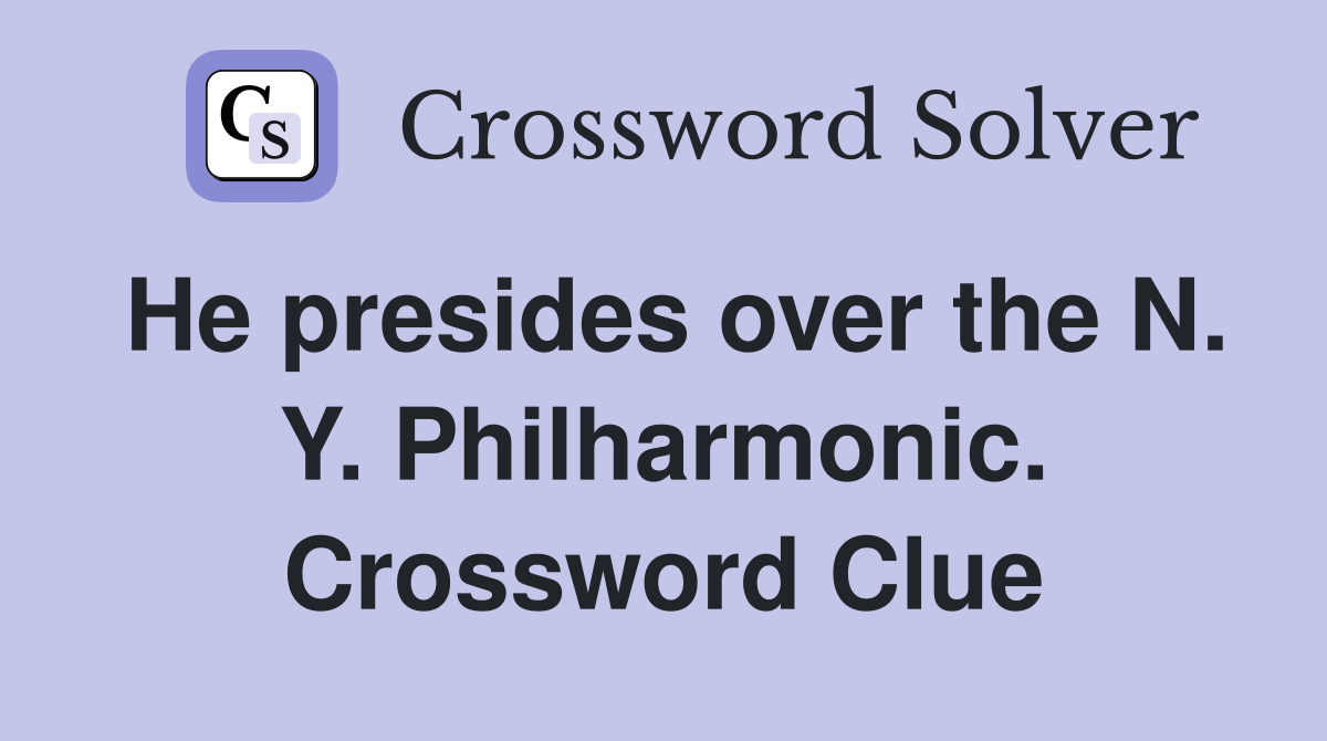 He presides over the N. Y. Philharmonic. Crossword Clue