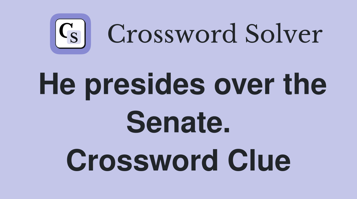 He presides over the Senate. Crossword Clue