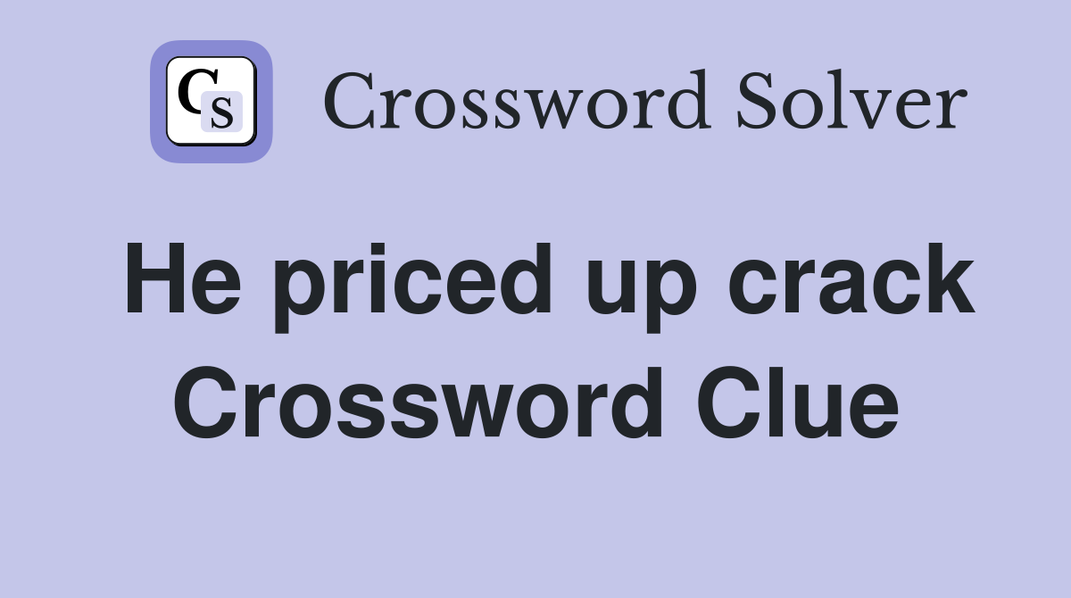 He priced up crack Crossword Clue