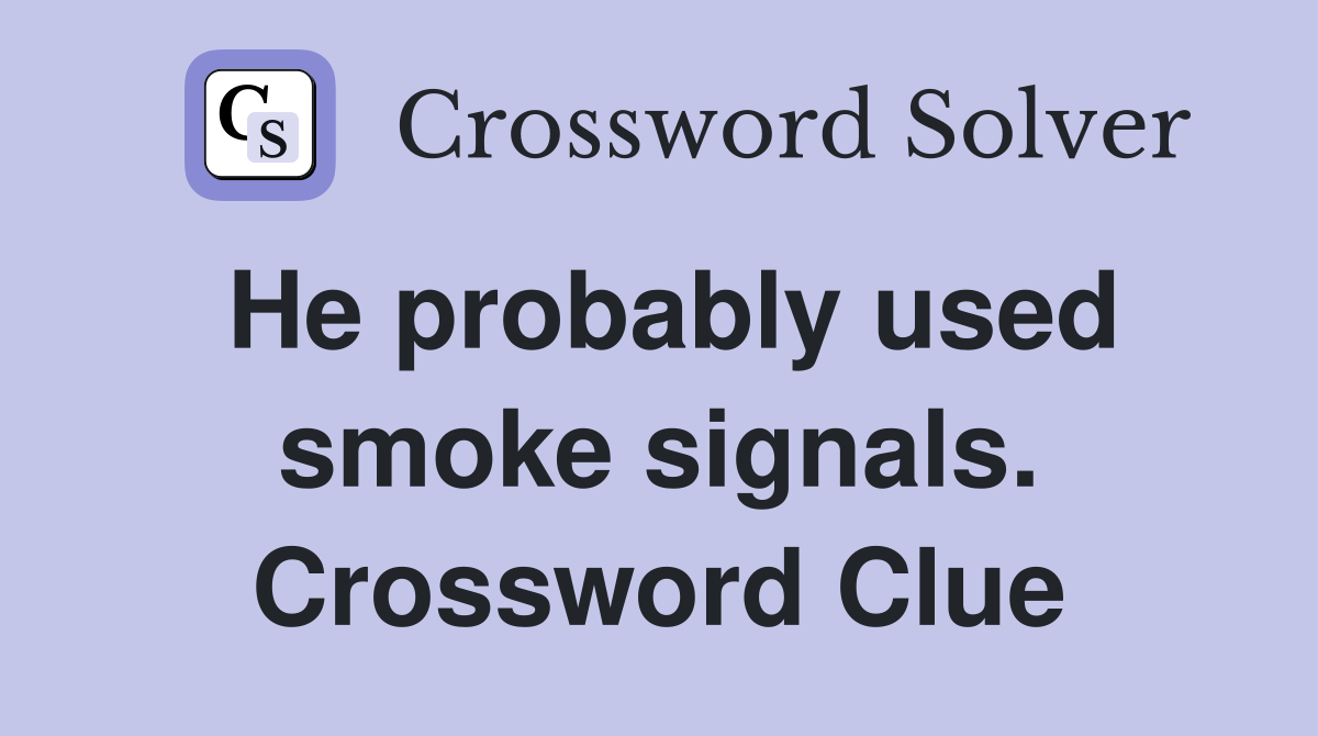 He probably used smoke signals. Crossword Clue