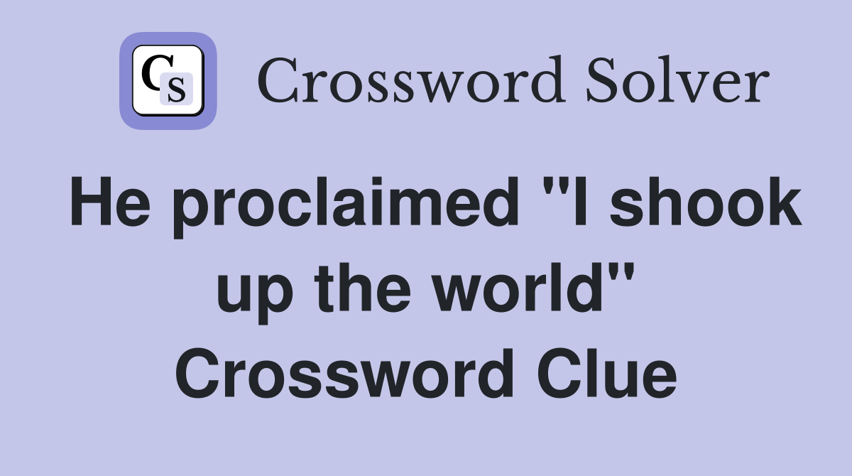 He proclaimed "I shook up the world" Crossword Clue