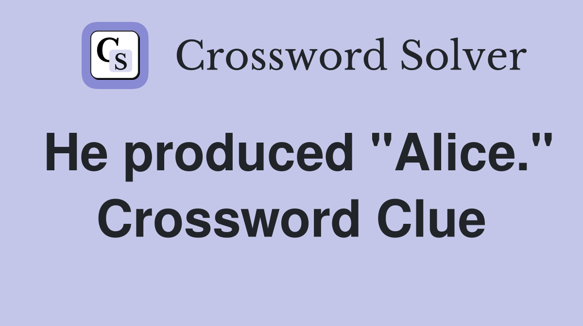 He produced "Alice." Crossword Clue