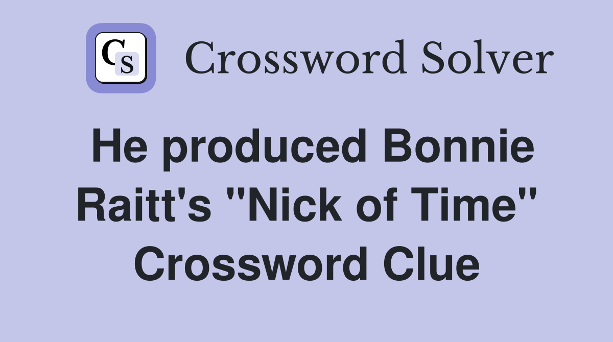 He produced Bonnie Raitt's "Nick of Time" Crossword Clue