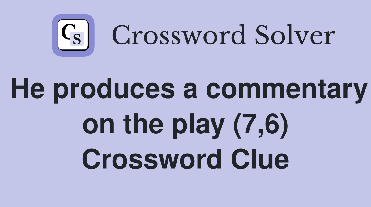 He produces a commentary on the play (7,6) Crossword Clue