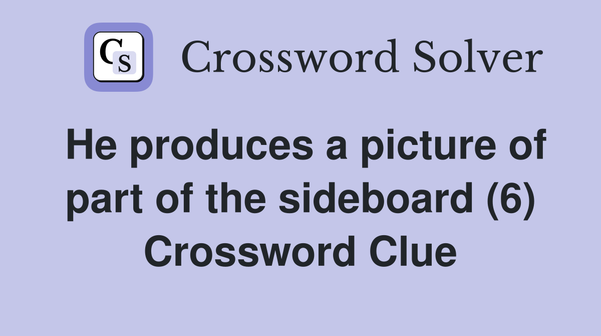 He produces a picture of part of the sideboard (6) Crossword Clue