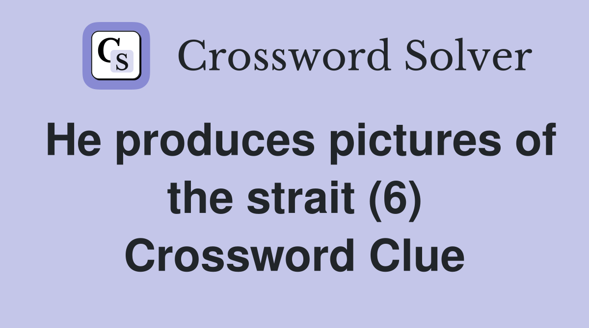 He produces pictures of the strait (6) Crossword Clue
