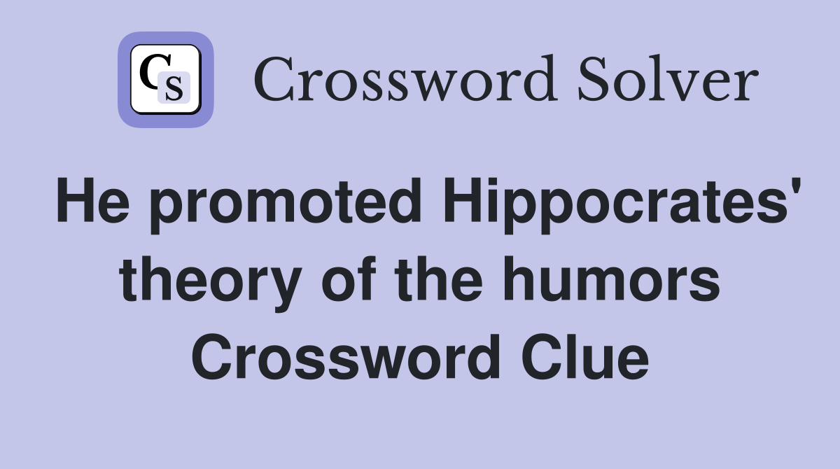 He promoted Hippocrates' theory of the humors Crossword Clue