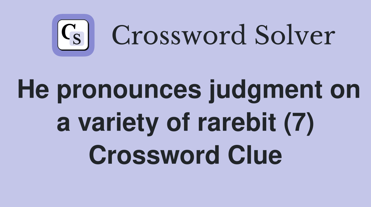 He pronounces judgment on a variety of rarebit (7) Crossword Clue
