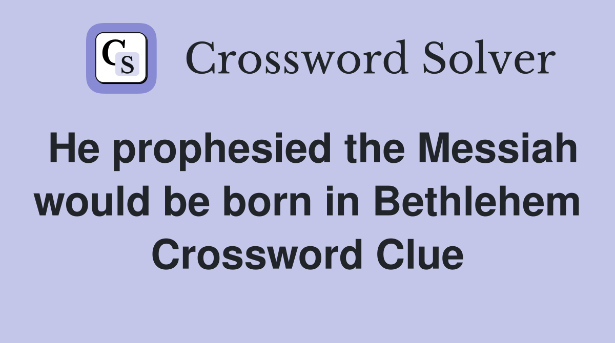 He prophesied the Messiah would be born in Bethlehem Crossword Clue