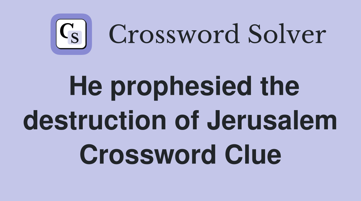 He prophesied the destruction of Jerusalem Crossword Clue