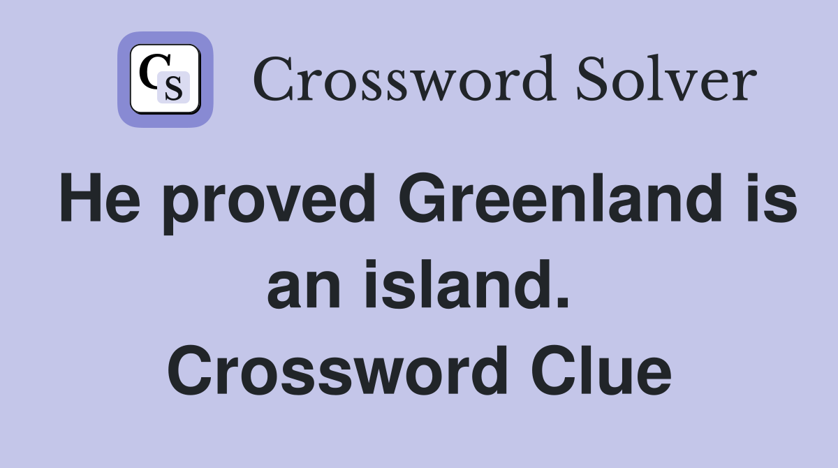 He proved Greenland is an island. Crossword Clue
