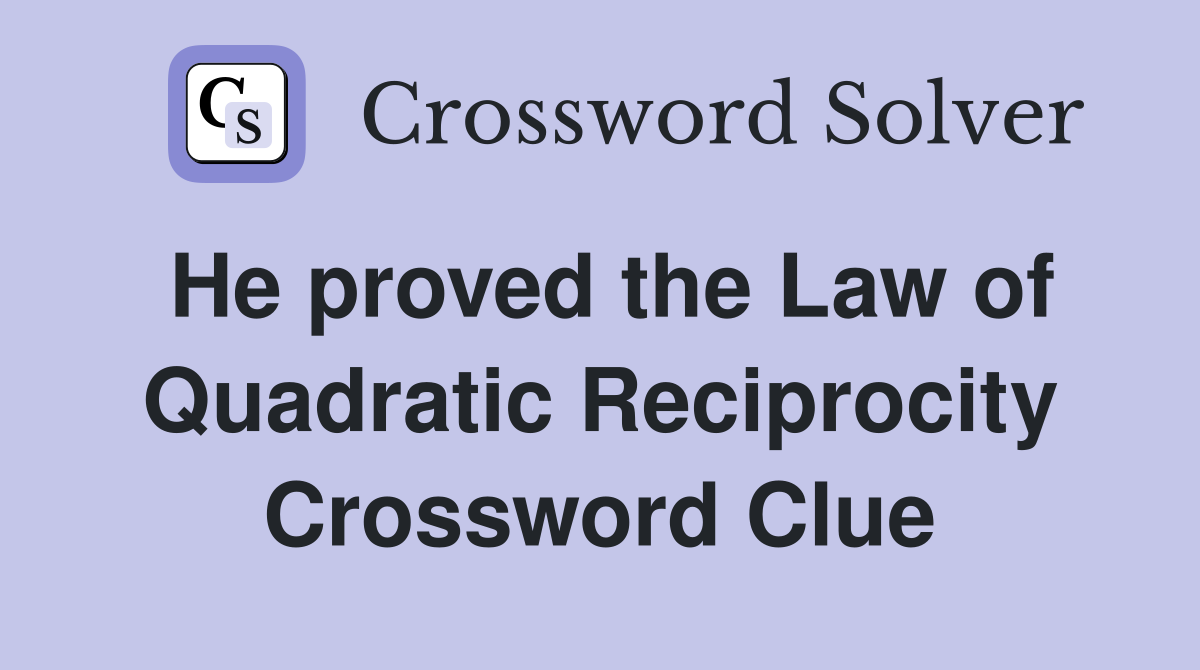 He proved the Law of Quadratic Reciprocity Crossword Clue