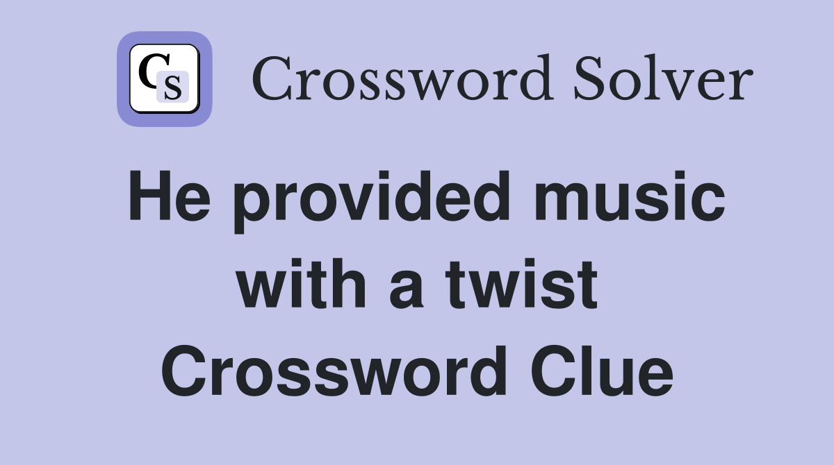 He provided music with a twist Crossword Clue