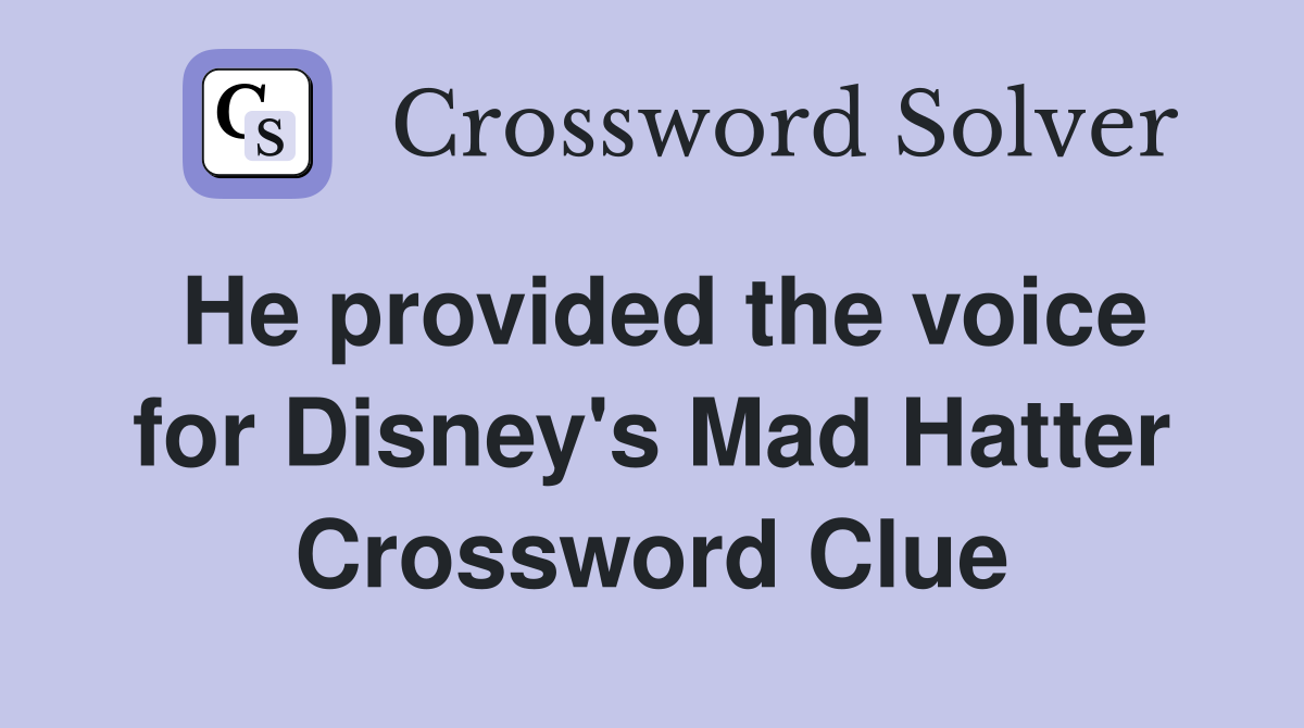 He provided the voice for Disney's Mad Hatter Crossword Clue