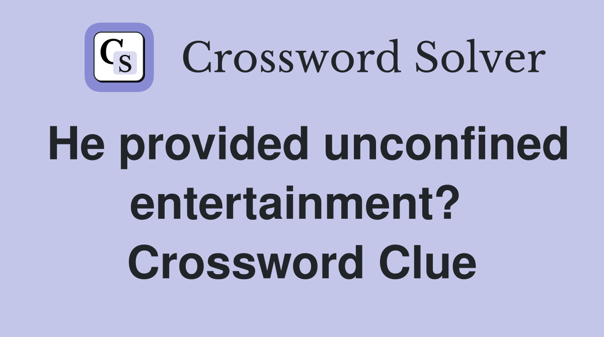 He provided unconfined entertainment?  Crossword Clue