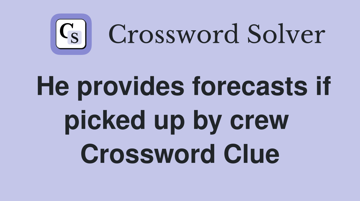 He provides forecasts if picked up by crew  Crossword Clue