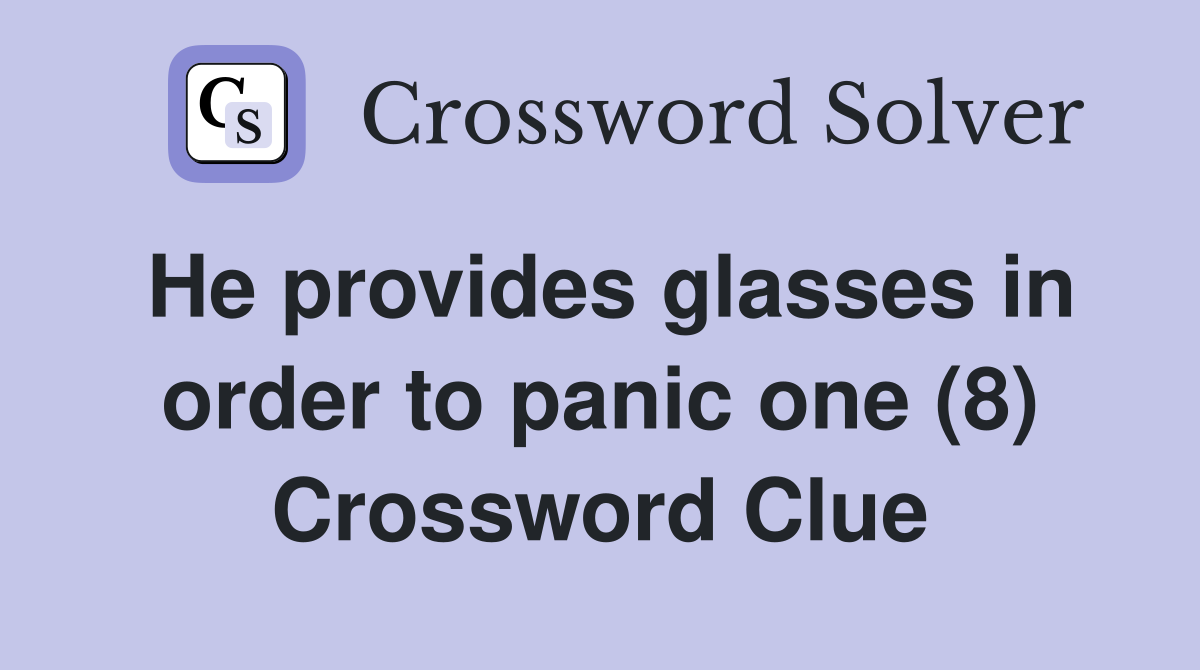 He provides glasses in order to panic one (8) Crossword Clue