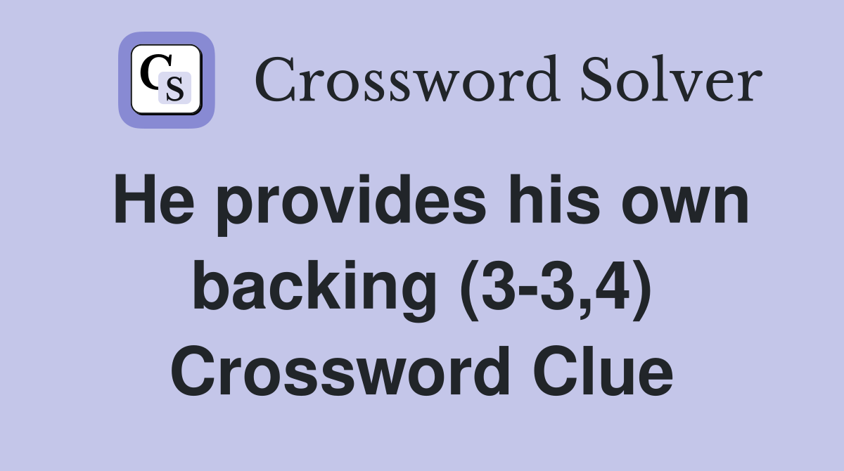 He provides his own backing (3-3,4) Crossword Clue