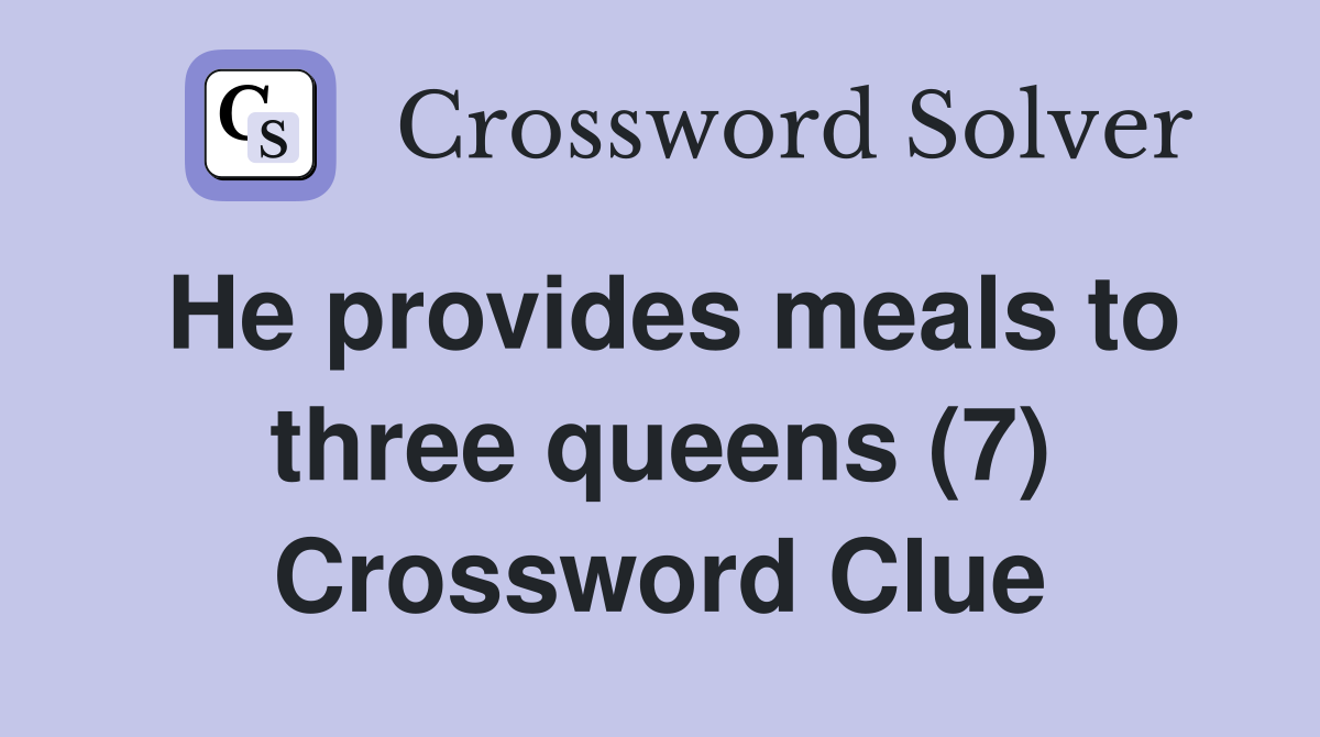 He provides meals to three queens (7) Crossword Clue