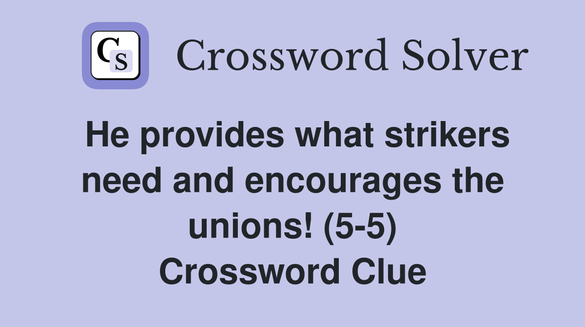 He provides what strikers need and encourages the unions! (5-5) Crossword Clue