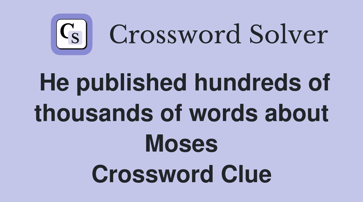 He published hundreds of thousands of words about Moses Crossword Clue