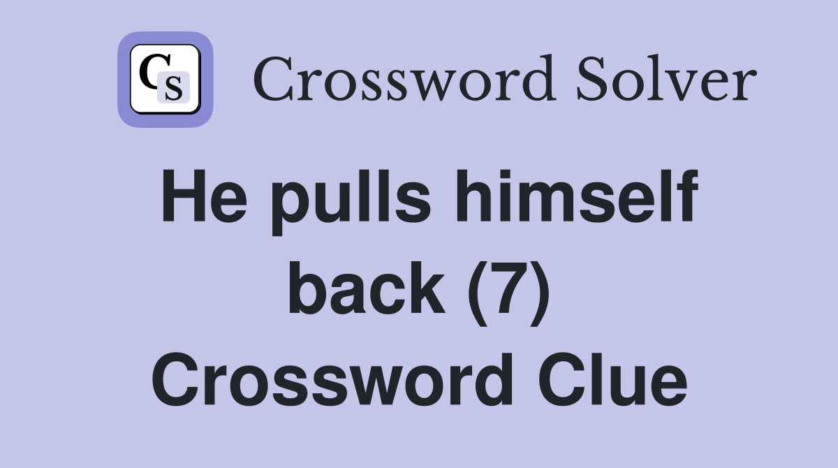 He pulls himself back (7) Crossword Clue
